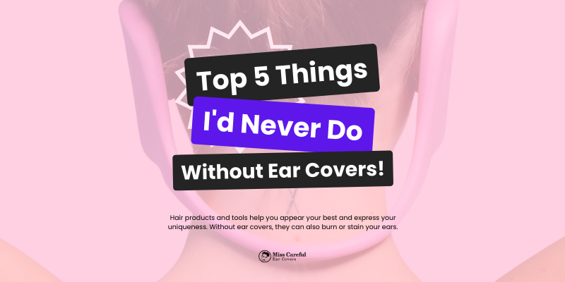 5 things I'd never do without ear covers - miss careful brand